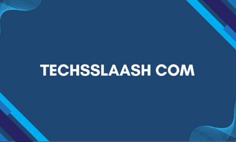 Techsslaash Com: Technology Insights & Digital Trends